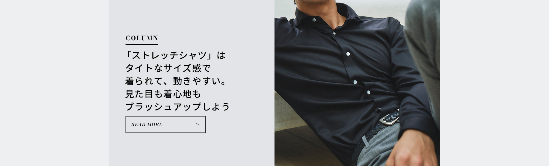 「ストレッチシャツ」はタイトなサイズ感で着られて、動きやすい。見た目も着心地もブラッシュアップしよう